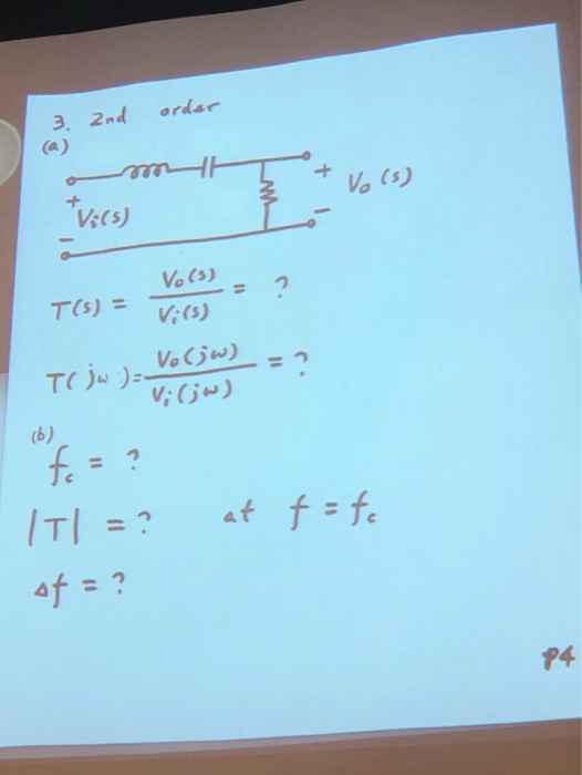 3. 2nd order 5 + vo(s) *V;(s) Vo(s) T(S) Vi(5) = TC jw :) Volow) Viow) at f= fc ITI = ? sf = ?