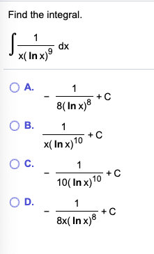 Find the integral. 1 dx x( In x) O A. 1 + C 8( In x) ОВ. 1 + C x( In x) 10 OC. 1 +C 10( In x) 10 OD. 1 + C 8x( In x)