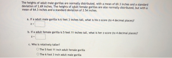 The heights of adult male gorillas are normally distributed, with a mean of 69.3 inches and a standard deviation of 2.69 inch