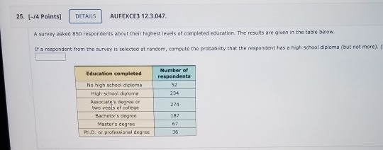 25. (-/4 Points) DETAILS AUFEXCE3 12.3.047 A survey asked 850 respondents about their highest levels of completed education.