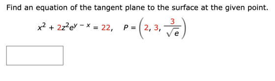 Find an equation of the tangent plane to the surface at the given point. x2 + 2z2ev - * = 22, P= (2, 3, te)