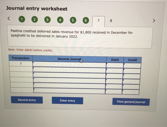Journal entry worksheet < 1 2 3 5 6 7 8 > Pastina credited deferred sales revenue for $1,800 received in December for spaghet