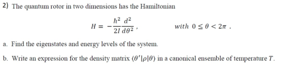 2) The quantum rotor in two dimensions has the Hamiltonian h2 d2 21 de2 with 0 θ < 2π . a. Find the eigenstates and energy l