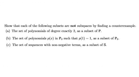 Show that each of the following subsets are not subspaces by finding a counterexample. (a) The set of polynomials of degree e