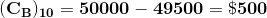 \mathbf{(C_B)_{10}= 50000-49500=\$500}
