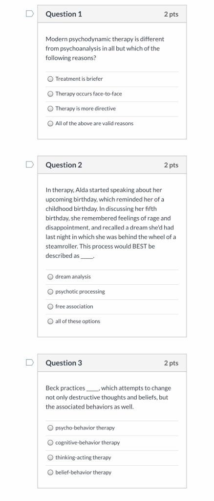 Question 1 2 pts Modern psychodynamic therapy is different from psychoanalysis in all but which of the following reasons? Tre
