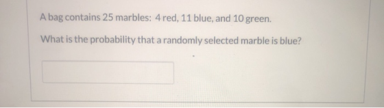 A bag contains 25 marbles: 4 red, 11 blue, and 10 green. What is the probability that a randomly selected marble is blue?
