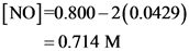 [NO]=0.800-2(0.0429)
=0.714 M
