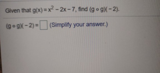 Given that g(x) = x2 - 2x - 7, find (gºg)(-2). (gog)(-2)= (Simplify your answer.)