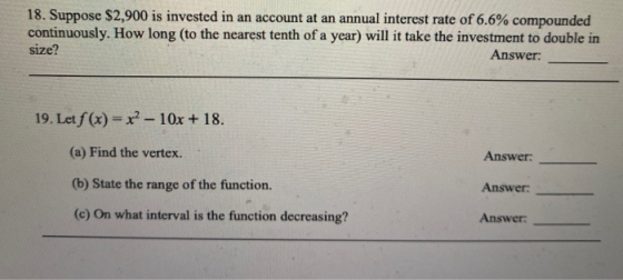 18. Suppose $2,900 is invested in an account at an annual interest rate of 6.6% compounded continuously. How long (to the nea