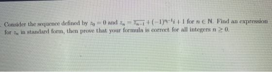 Consider the sequence defined by o = 0 and 2 = 2 +(-1) i l for n EN Find an expression for in standard form, then prove tha