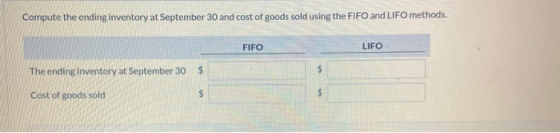 Compute the ending inventory at September 30 and cost of goods sold using the FIFO and LIFO methods. FIFO LIFO The ending inv