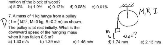 motion of the block of wood? a)5.0% b) 1.0% c)0.12% d) 0.08% e)0.01% M,R, I 7. A mass of 1 kg hangs from a pulley (1MR2, M-3