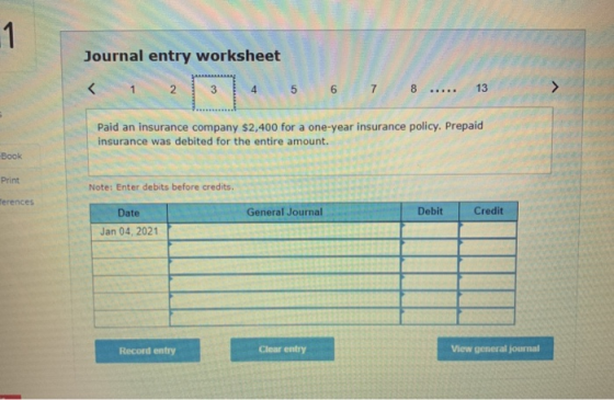 1 Journal entry worksheet < 2 3 4 5 6 8 13 > ..... Paid an insurance company $2,400 for a one-year insurance policy. Prepaid