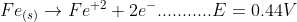 Fe_{(s)}\rightarrow Fe^{+2}+2e^-...........E=0.44V