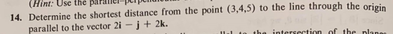 (Hint: Use the parallel-pelpcnu iu 14. Determine the shortest distance from the point (3,4,5) to the line through the origin