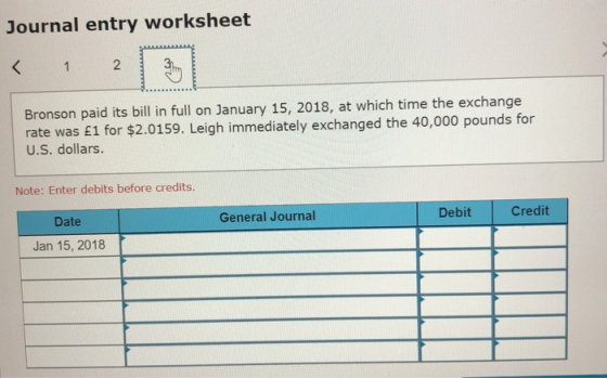 Journal entry worksheet Bronson paid its bill in full on January 15, 2018, at which time the exchange rate was £1 for $2.0159