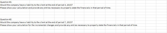 Question #1: Would the company have a liability to the client at the end of period 4, 2015? Please show your calculation and