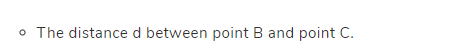 o The distance d between point B and point C.