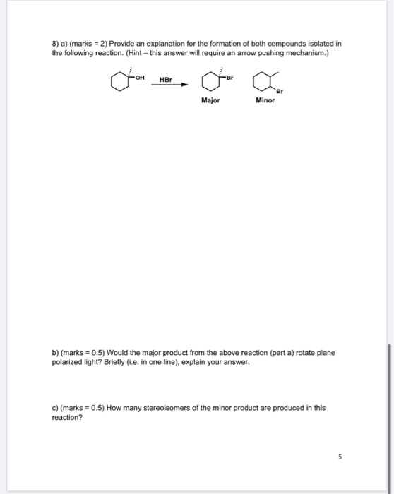 8) a) (marks = 2) Provide an explanation for the formation of both compounds isolated in the following reaction. (Hint - this