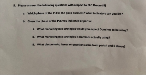 5. Please answer the following questions with respect to PLC Theory (8) a. Which phase of the PLC is the pizza business? What