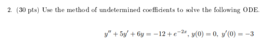 2. (30 pts) Use the method of undetermined coefficients to solve the following ODE y5y6y -12 e-2=, y(0) = 0, y(0) = -3