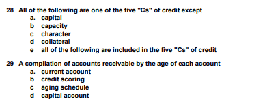 28 All of the following are one of the five Cs of credit except a. capital b capacity c character d collateral e all of the