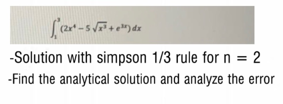 (2x-5 Ved te?) dx -Solution with simpson 1/3 rule for n = 2 -Find the analytical solution and analyze the error