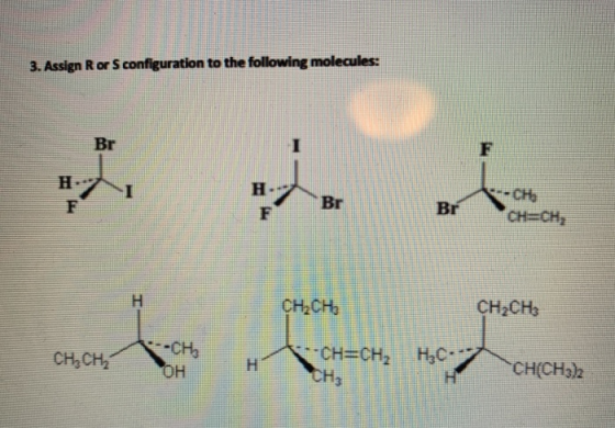 3. Assign R or Sconfiguration to the following molecules: Br F н. F Br Br -CH. CH=CH, H CH,CH CH2CH3 CH,CH, -CHE OH -CH=CH2 H