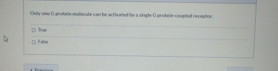 Only one G protein molecule can be activated by a single G protein-coupled receptor. True O False Prosius