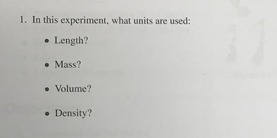 1. In this experiment, what units are used: o Length? o Mass? o Volume? Density?
