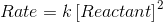 Rate= k\left [ Reactant \right ]^{2}
