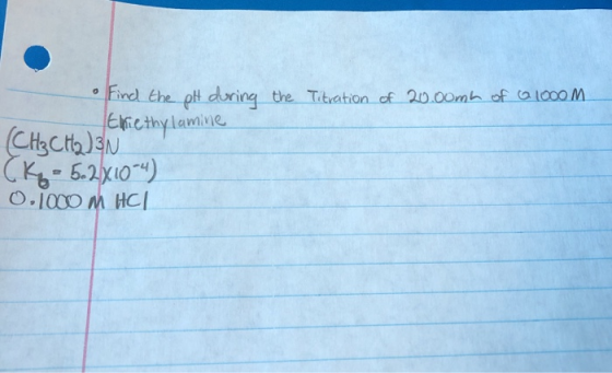 Titration of 20.00mh of a 1000m. • Find the pH during the thiethylamine (CH₃ CH2) 3N (K 5.2x10-4) 0.1000 M HCL