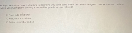 b. Suppose that you have limited time to determine why actual costs are not the same as budgeted costs. Which three cost item