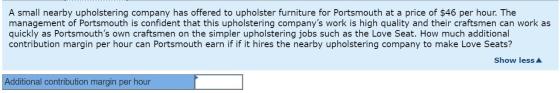 A small nearby upholstering company has offered to upholster furniture for Portsmouth at a price of $46 per hour. The managem