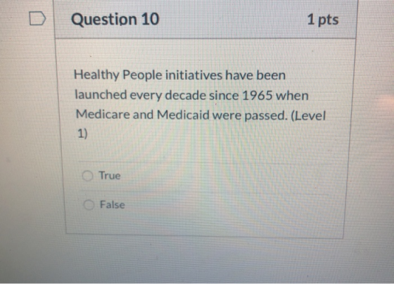 Question 10 1 pts Healthy People initiatives have been launched every decade since 1965 when Medicare and Medicaid were passe