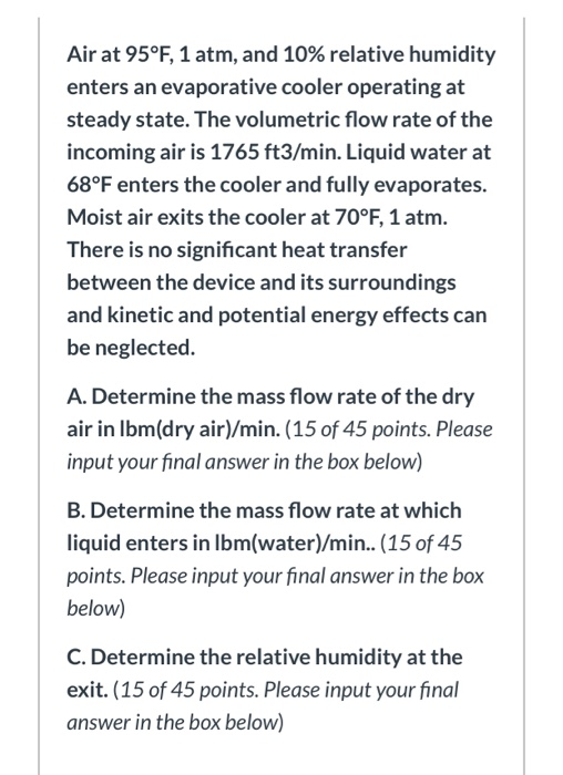Air at 95°F, 1 atm, and 10% relative humidity enters an evaporative cooler operating at steady state. The volumetric flow rat