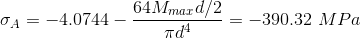 \\ \sigma_A=-4.0744-\frac{64M_{max}d/2}{\pi d^4}= -390.32\ MPa