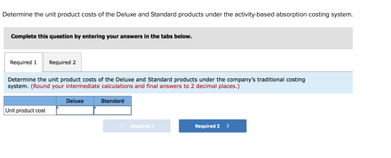 Determine the unit product costs of the Deluxe and Standard products under the activity-based absorption costing system. Comp