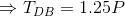 \Rightarrow T_{DB} =1.25P