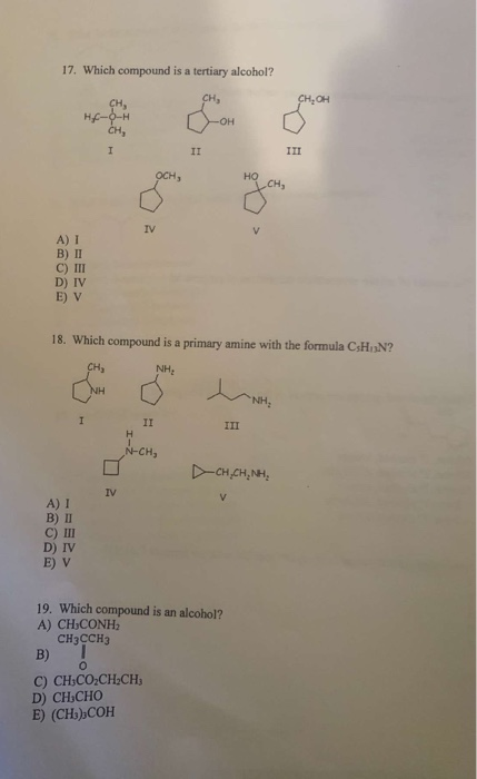 17. Which compound is a tertiary alcohol? CH, OH CH, H. COH CH, -OH III A) I B) II C) III D) IV E) V 18. Which compound is a
