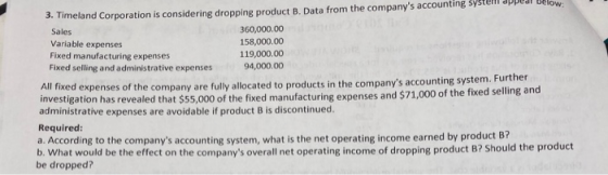 3. Timeland Corporation is considering dropping product B. Data from the companys accounting system appear Below Sales 360,0