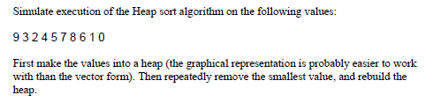 Simulate execution of the Heap sort algorithm on the following values: 932457 8610 First make the values into a heap (the gra