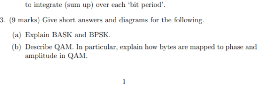 to integrate (sum up) over each bit period. 3. (9 marks) Give short answers and diagrams for the following. (a) Explain BAS