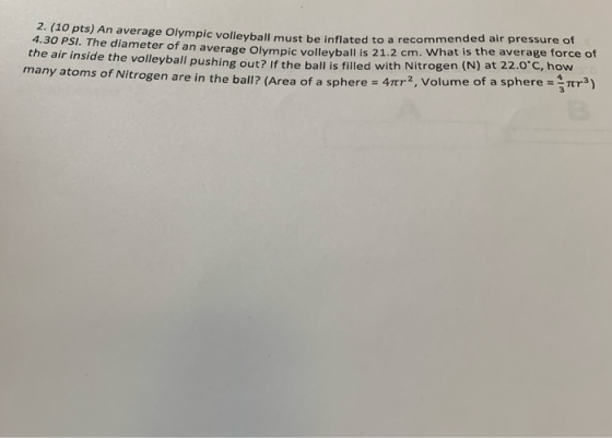 2. (10 pts) An average Olympic vollevball must be inflated to a recommended air pressure of r of an average Olympic volleybal