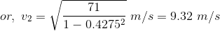 or,\ v_2=\sqrt{\frac{71}{1-0.4275^2}}\ m/s=9.32\ m/s