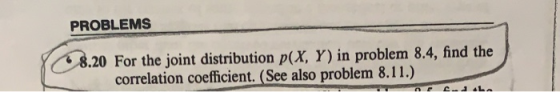 PROBLEMS 8.20 For the joint distribution p(X, Y) in problem 8.4, find the correlation coefficient. (See also problem 8.11.) |
