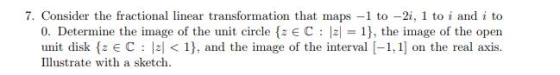 7. Consider the fractional linear transformation that maps -1 to -2i, 1 to i and i to 0. Determine the image of the unit circ