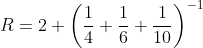 R = 2 + \left ( \frac{1}{4}+\frac{1}{6} +\frac{1}{10}\right )^{-1}