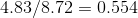 4.83/8.72= 0.554